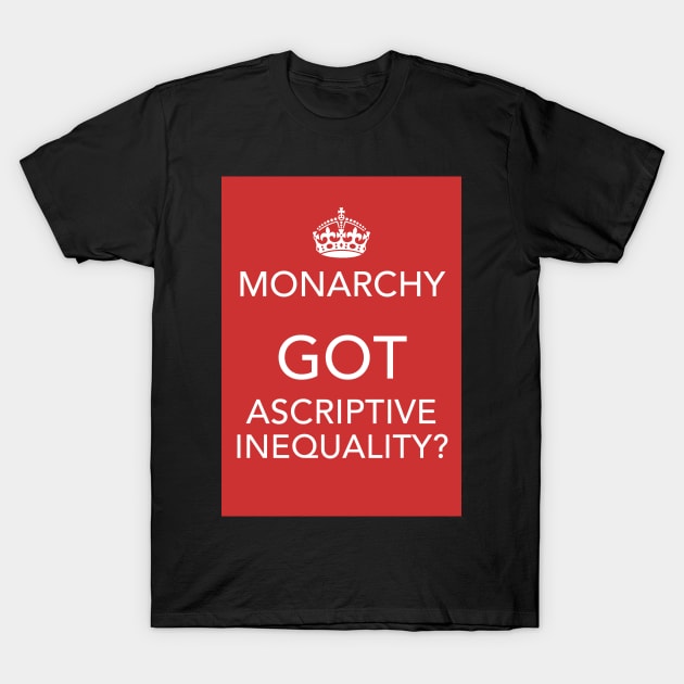 Monarchy: Got Ascriptive Inequality? T-Shirt by Spine Film
